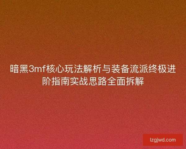 暗黑3mf核心玩法解析与装备流派终极进阶指南实战思路全面拆解